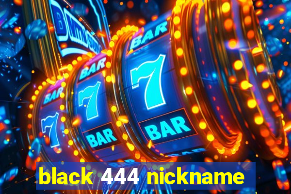 black 444 nickname